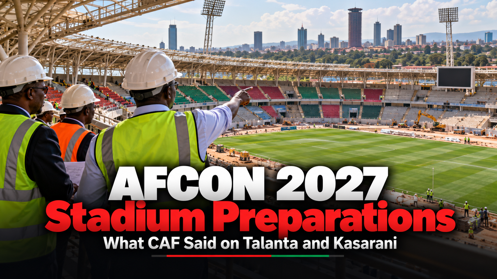 AFCON 2027 Stadium Preparations: What CAF Said After Visiting Talanta and Kasarani